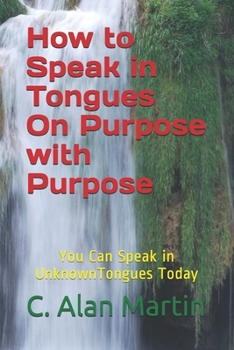 Paperback How to Speak in Tongues On Purpose with Purpose: You Can Speak In Unknown Tongues Today Book