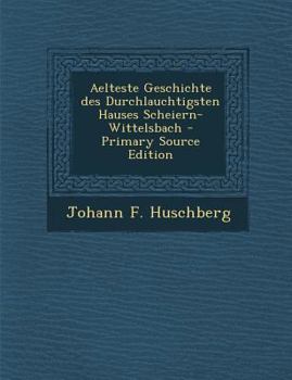 Paperback Aelteste Geschichte Des Durchlauchtigsten Hauses Scheiern-Wittelsbach [German] Book