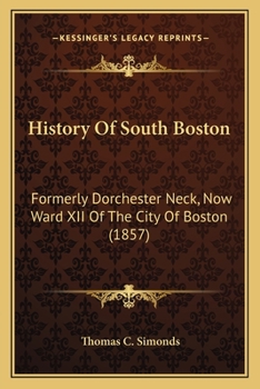 History of South Boston: Formerly Dorchester Neck, now Ward XII of the City of Boston