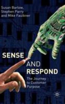 Hardcover Sense and Respond: The Journey to Customer Purpose Book