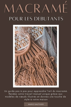 Paperback Macramé pour les debutants: Un guide pas à pas pour apprendre l'art du macramé. Rendez votre travail manuel unique grâce aux modèles de noeuds ill [French] Book