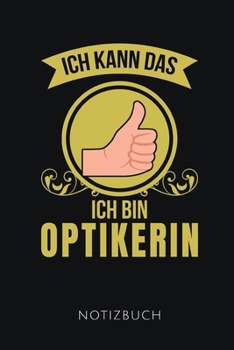 ICH KANN DAS ICH BIN OPTIKERIN NOTIZBUCH: Lustiges Geschenk für eine Augenoptikerin I Notizbuch, 110 linierte Seiten I Format 6x9 Zoll, DIN A5 I Soft Cover matt I (German Edition)