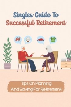 Paperback Singles Guide To Successful Retirement: Tips On Planning And Saving For Retirement: Retirement Planning Secrets For Beginners Book