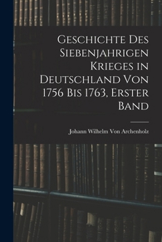 Paperback Geschichte des siebenjahrigen Krieges in Deutschland von 1756 bis 1763, Erster Band [German] Book
