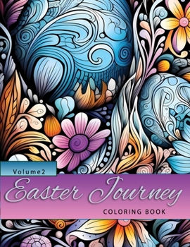 Easter Journey: Adult Coloring Book with Bouquets, Swirls, Patterns, Animals, Butterflies, Eggs Decorations, Inspirational Designs, and Much More!: Volume 2 (Holidays)