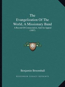 Paperback The Evangelization Of The World, A Missionary Band: A Record Of Consecration, And An Appeal (1887) Book