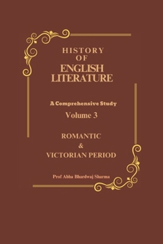 ROMANTIC & VICTORIAN PERIOD: History of English Literature Volume 3 (HISTORY OF ENGLISH LITERATURE A Comprehensive Study)