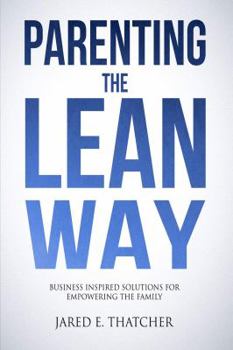 Paperback Parenting the Lean Way: Business Inspired Solutions for Empowering the Family Book