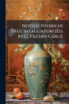 Paperback Notizie Istoriche Degl'intagliatori [Ed. by G. Pazzini Carli]. [Italian] Book