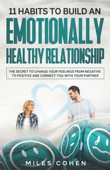 Paperback 11 Habits To Build An Emotionally Healthy Relationship: The Secret To Change Your Feelings From Negative To Positive and Connect You With Your Partner Book