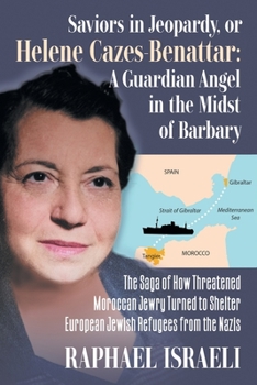 Paperback Saviors in Jeopardy, or Helene Cazes-Benattar: The Saga of How Threatened Moroccan Jewry Turned to Shelter European Jewish Refugees from the Nazis Book