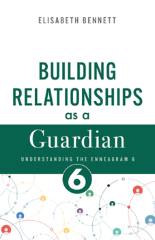 Building Relationships as a Guardian: Understanding the Enneagram 6 (Loyalist) (Enneagram Relationship Guide)