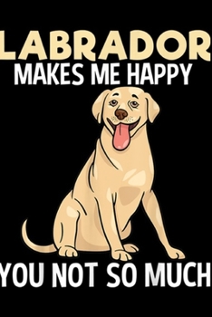 Paperback Labrador Makes Me Happy you not so much: Labrador Retriever Makes Me Happy Funny Dog Lover Mom Gift Journal/Notebook Blank Lined Ruled 6x9 100 Pages Book