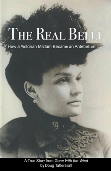 Paperback The Real Belle: How a Victorian Madam Became an Antebellum Icon Book
