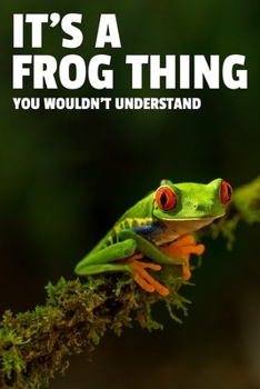 It's a Frog Thing You Wouldn't Understand: 6x9" Dot Bullet Notebook/Journal Funny Gift Idea For Frog Lovers, Amphibian Lovers