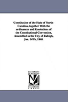 Paperback Constitution of the State of North-Carolina, Together with the Ordinances and Resolutions of the Constitutional Convention, Assembled in the City of R Book