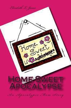 Home Sweet Apocalypse: An Apocalypse Mom Story - Book #3 of the Apocalypse Mom Series
