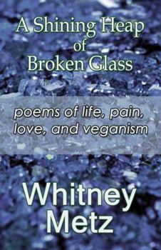 Paperback A Shining Heap of Broken Glass: Poems of Life, Pain, Love and Veganism Book