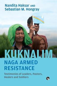 Paperback Kuknalim, Naga Armed Resistance: Testimonies of Leaders, Pastors, Healers and Soldiers Book