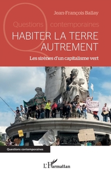 Habiter la Terre autrement: Les sirènes d'un capitalisme vert (Questions Contemporaines) (French Edition)