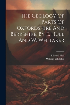 Paperback The Geology Of Parts Of Oxfordshire And Berkshire, By E. Hull And W. Whitaker Book