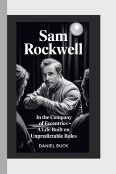 Paperback Sam Rockwell: In The Company Of Eccentrics - A Life Built On Unpredictable Roles Book