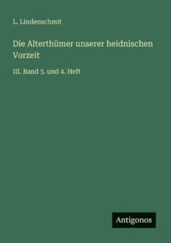 Die Alterthümer unserer heidnischen Vorzeit: III. Band 3. und 4. Heft