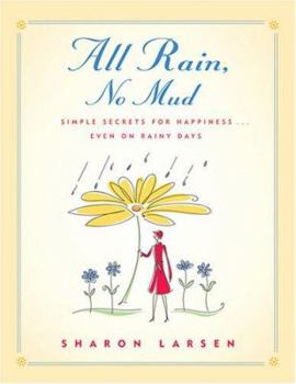 Hardcover All Rain, No Mud: Simple Secrets for Happiness ... Even on Rainy Days Book