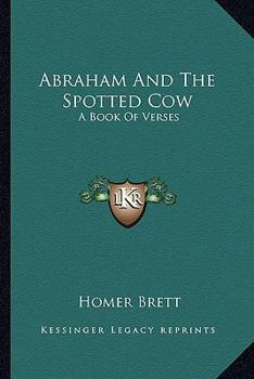 Abraham And The Spotted Cow: A Book Of Verses