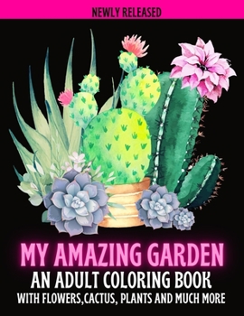 Paperback My Amazing Garden: AN ADULT COLORING BOOK WITH FLOWERS, CACTUS, PLANTS AND MUCH MORE: Empowering and Mindfulness Activity Book