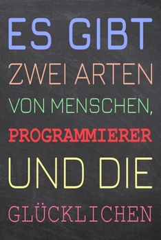Es gibt zwei Arten von Menschen, Programmierer und die Glücklichen: Programmierer Punktraster Notizbuch, Notizheft oder Schreibheft | 110  Seiten | ... Weihnachten oder Geburtstag (German Edition)