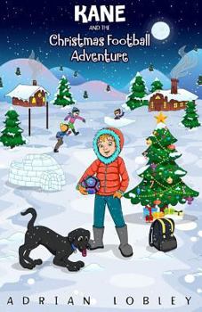 Paperback Kane and the Christmas Football Adventure: A Christmas football story book for boys and girls aged 7-10. Kane the dog and his master Adam travel back Book