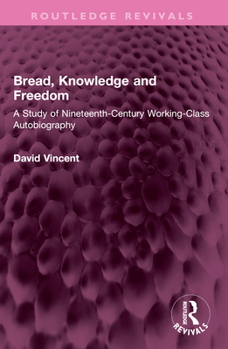 Paperback Bread, Knowledge and Freedom: A Study of Nineteenth-Century Working Class Autobiography Book