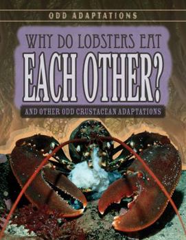 Why Do Lobsters Eat Each Other?: And Other Odd Crustacean Adaptations - Book  of the Odd Adaptations