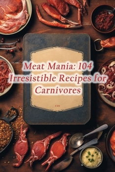 Paperback Meat Mania: 104 Irresistible Recipes for Carnivores Book