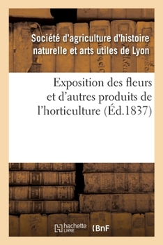 Paperback Exposition Des Fleurs Et d'Autres Produits de l'Horticulture [French] Book