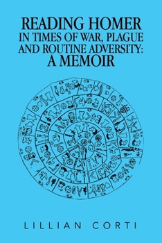 Paperback Reading Homer in Times of War, Plague and Routine Adversity: A Memoir Book