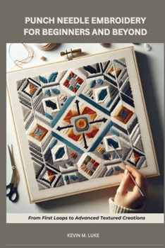 PUNCH NEEDLE EMBROIDERY FOR BEGINNERS AND BEYOND: From First Loops to Advanced Textured Creations