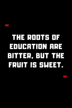 The roots of education are bitter, but the fruit is sweet.: 6"x9" 120 Pages Journal