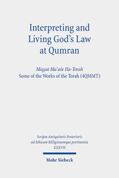 Interpreting and Living God's Law at Qumran : Miq&#7779;at Ma&#8190;a&#347;eh Ha-Torah, Some of the Works of the Torah (4QMMT)