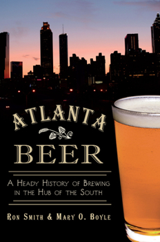 Paperback Atlanta Beer:: A Heady History of Brewing in the Hub of the South Book