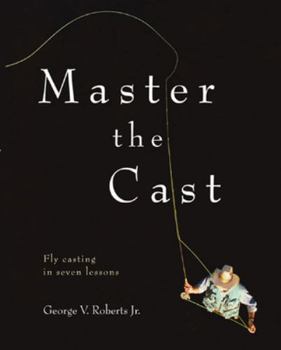 Paperback Master the Cast: Fly Casting in Seven Lessons Book