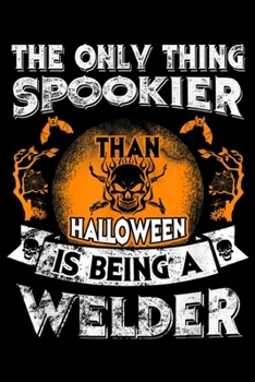 Welder The Only Thing Spookier than Halloween Is Being a Welder: Welder The Only Thing Spookier Halloween Is Being Welder Journal/Notebook Blank Lined Ruled 6x9 100 Pages