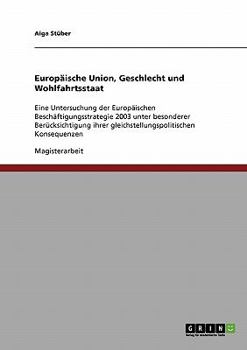 Paperback Europäische Union, Geschlecht und Wohlfahrtsstaat: Eine Untersuchung der Europäischen Beschäftigungsstrategie 2003 unter besonderer Berücksichtigung i [German] Book