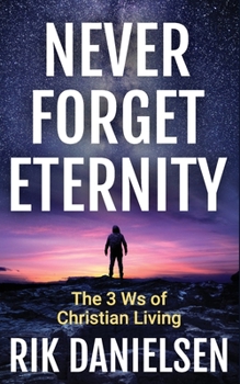 Paperback Never Forget Eternity: The Three Ws of Christian Living Book