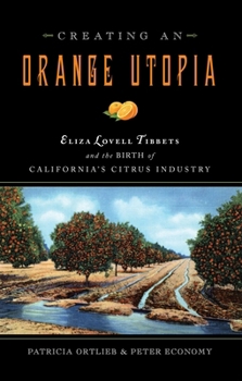 Paperback Creating an Orange Utopia: Eliza Lovell Tibbetts & the Birth of California's Citrus Industry Book