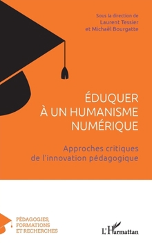 Éduquer à un humanisme numérique: Approches critiques de l'innovation pédagogique (Pédagogies, Formations Et Recherches)