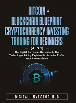 Hardcover Bitcoin & Blockchain Blueprint + Cryptocurrency Investing + Trading For Beginners (4 in 1): The Digital Currencies Revolution& The Technology + Mining Book
