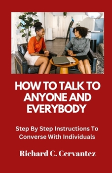 Paperback How To Talk To Anyone And Everybody: Step By Step Instructions To Converse With Individuals Book