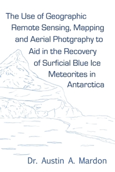 Paperback The use of geographic remote sensing, mapping and aerial photography to aid in the recovery of blue ice surficial meteorites in Antarctica Book
